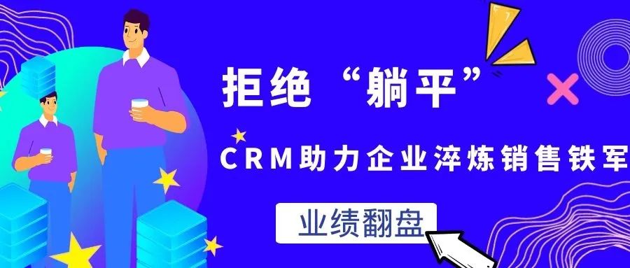 拒绝“躺平”，CRM助力企业淬炼销售铁军，实现业绩翻盘