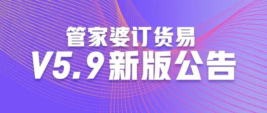 发版公告┃管家婆订货易V5.9新版公告