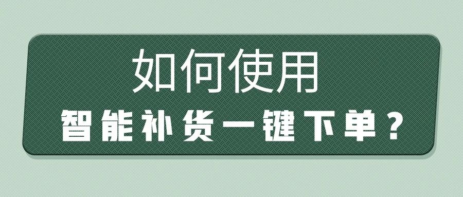 干货┃如何使用智能补货一键下单？