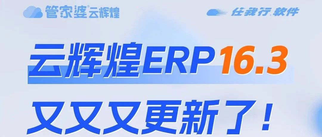 发版公告┃管家婆云辉煌ERP 16.3发版