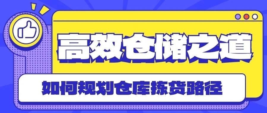 干货┃高效仓储之道：如何规划仓库拣货路径