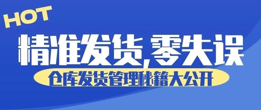 干货┃精准发货，零失误：仓库发货管理秘籍大公开
